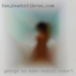 George so I stay pretty Eden nudist resort busy  with that.