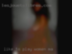 Like to play music women MA and try new things.