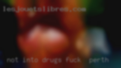 Not into fuck in Perth drugs or alcoholics.