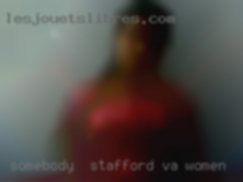 Somebody  that knows what Stafford, VA women she wants.